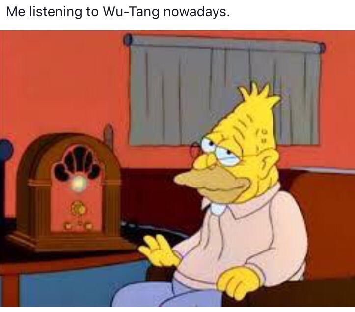 Young Girl at my work asked what I was listening to after the shop was closed and told her Wu-Tang. She replied with, "Cool, Old school hip hop".
