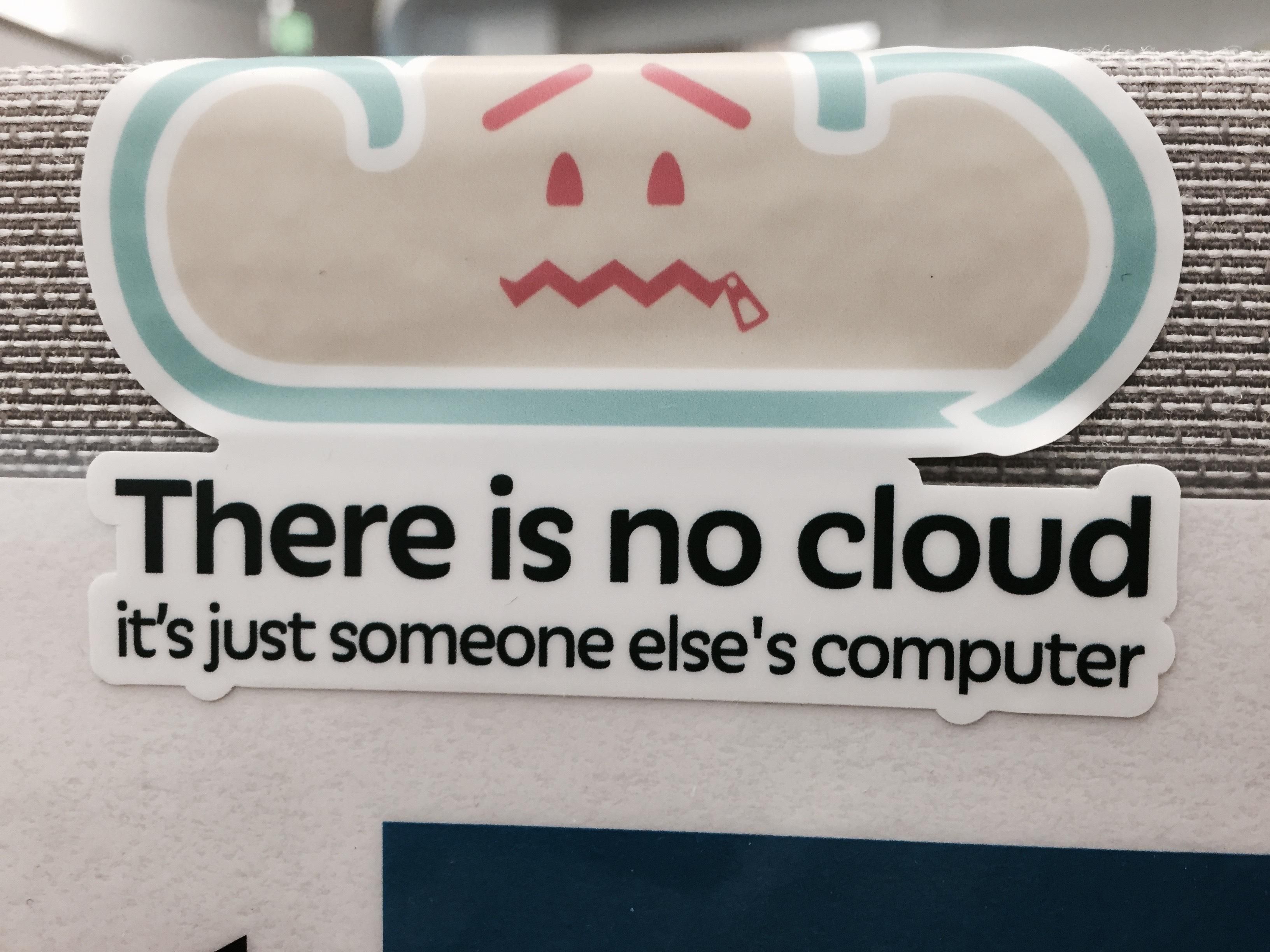 There is no cloud.