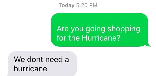 So I asked my dad if he was going Hurricane shopping...