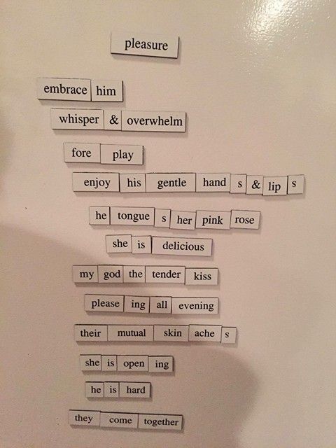 My roommates and I write erotic fridge poetry when we get drunk.