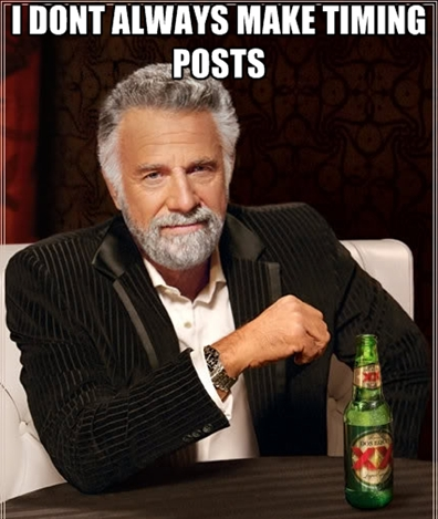 I dont always post timing