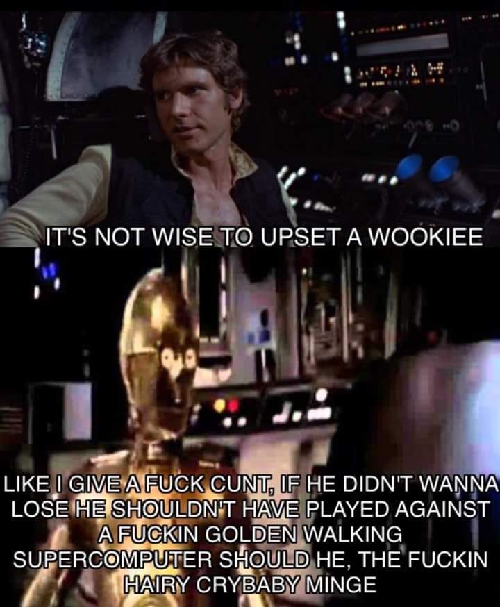 It's not wise to upset a wookiee
