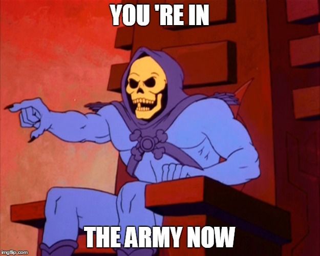 You´re in the army now!