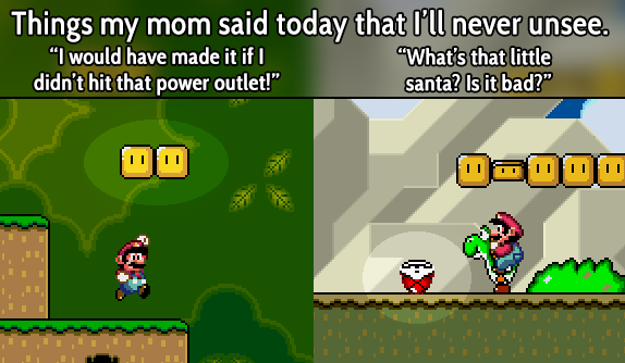 I played Super Mario World with my mom today. She mentioned things I'll never unsee.
