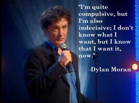 Dylan Moran is a made of gold.