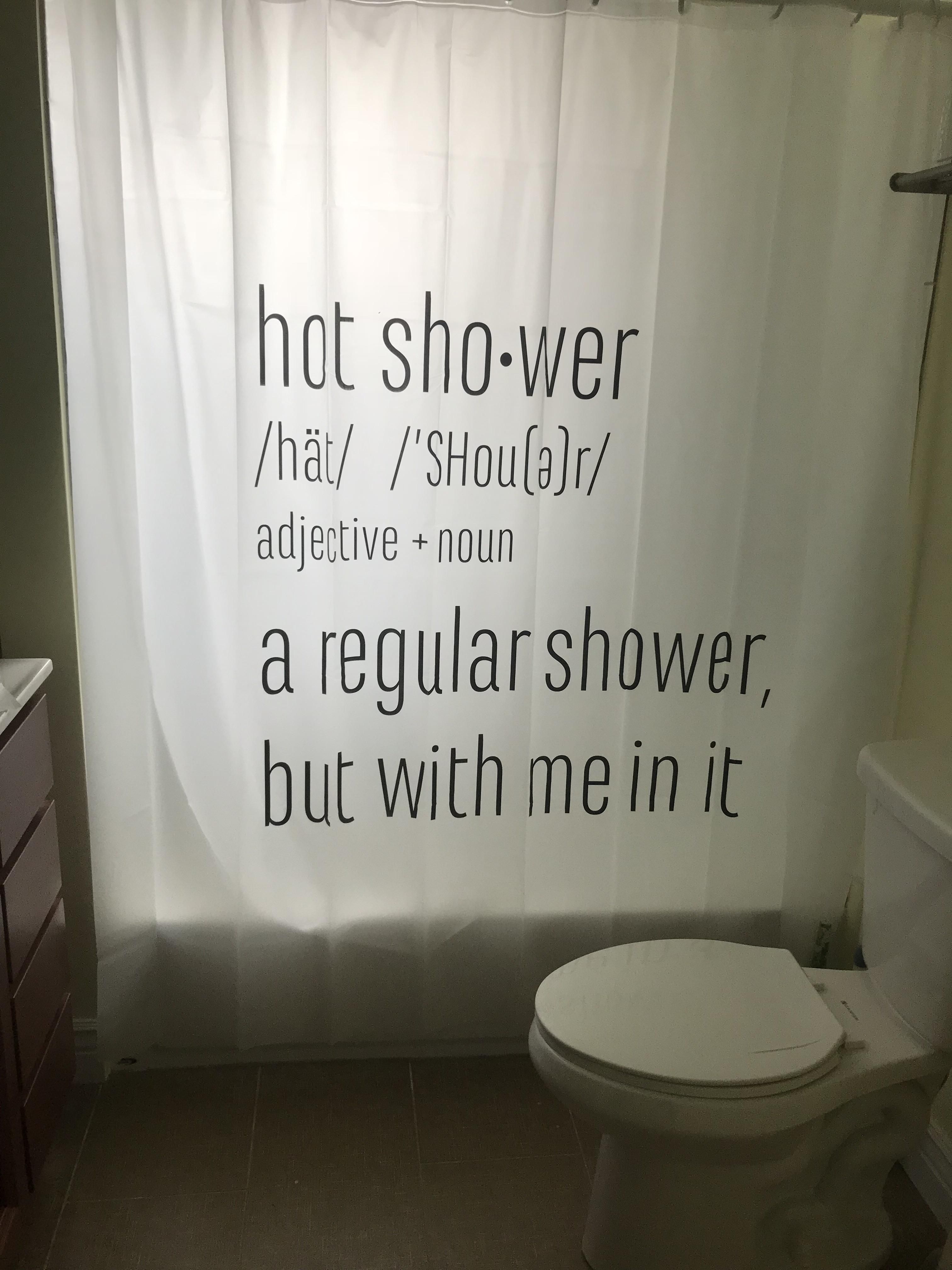 My dad bought me a shower curtain, I don’t think he took the time to read it