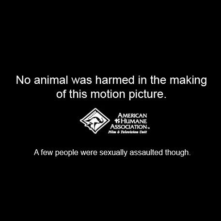 No Animals Were Harmed in the Making of this motion picture