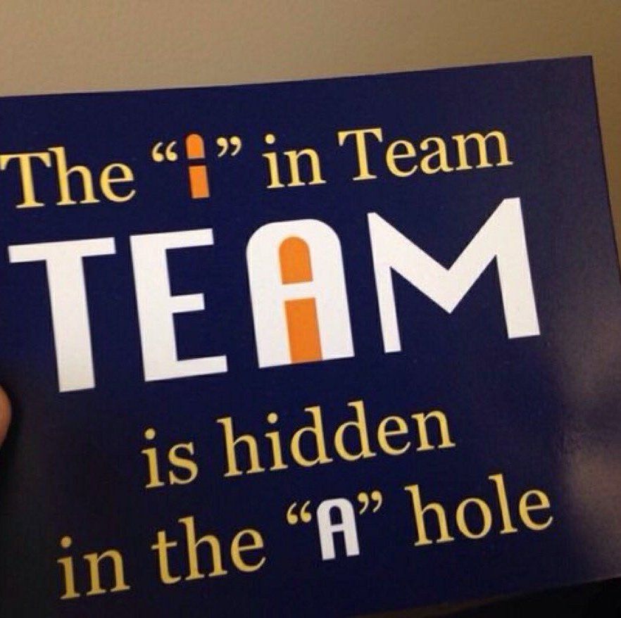 The I in team is hidden in the a-hole