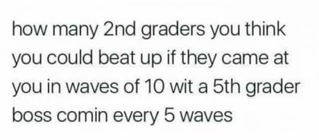 I think I could get through 8 waves