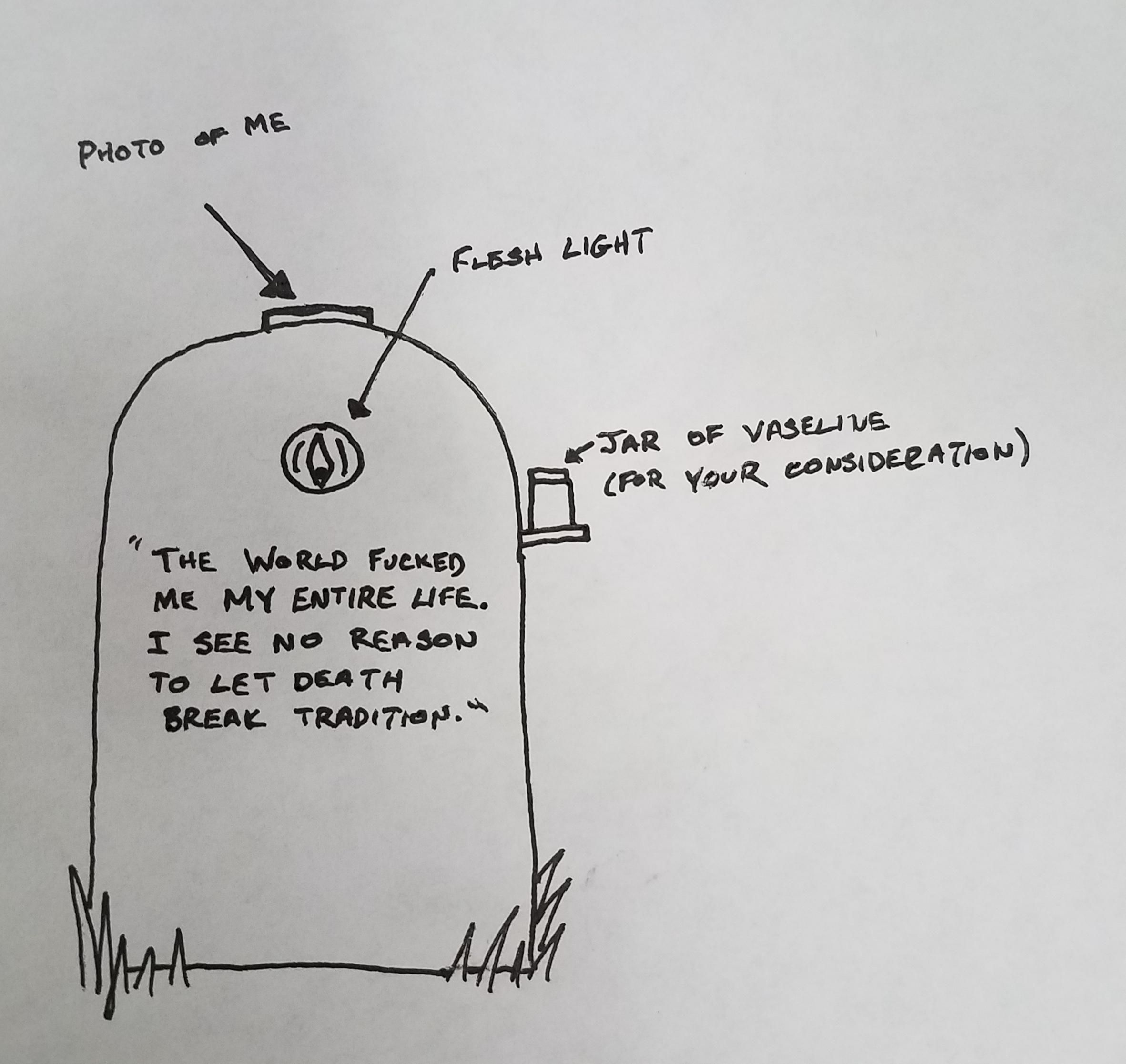I had an idea for my headstone. Here is a rough sketch.