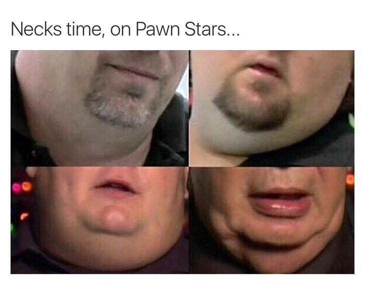 Necks time, on Pawn Stars...