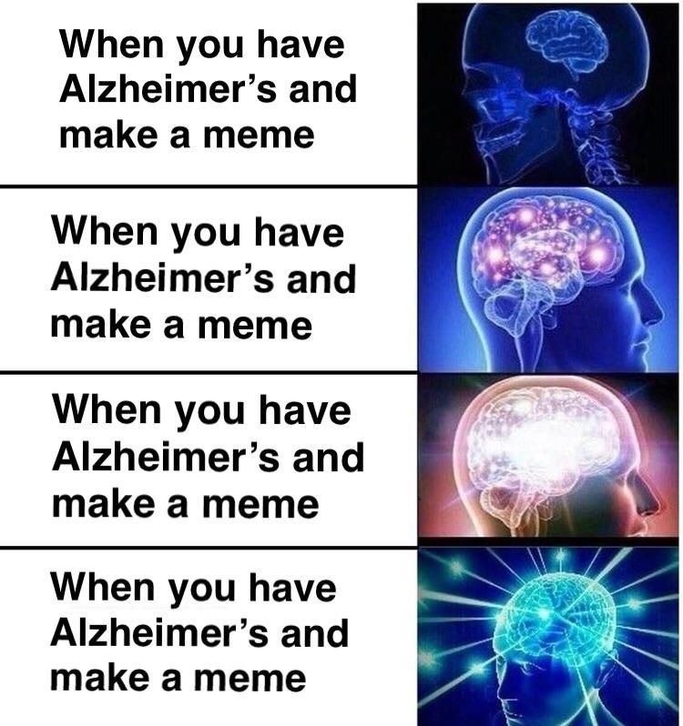 When you have Alzheimers and post a meme