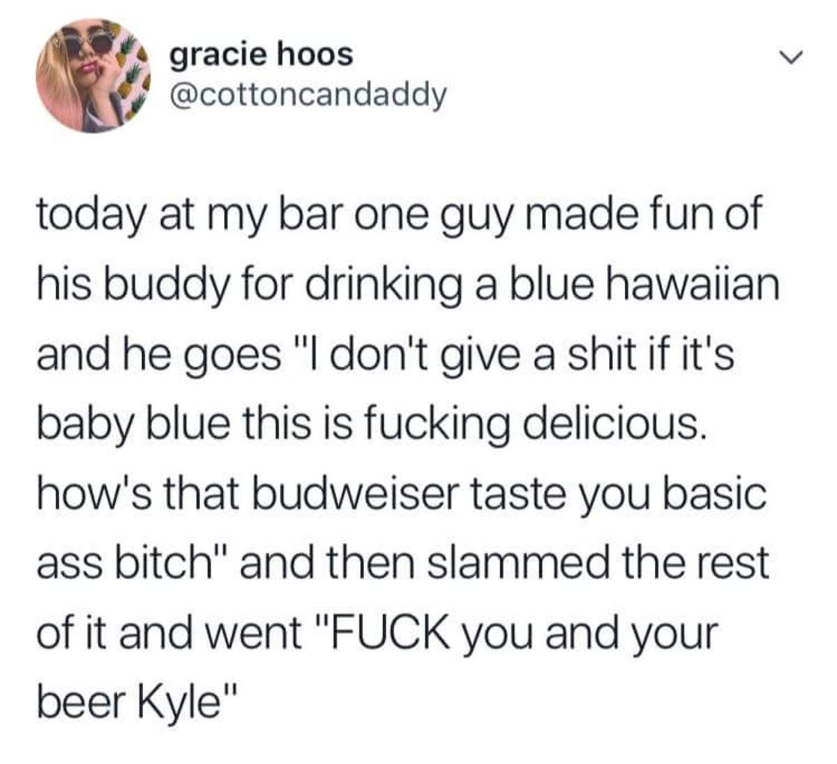 yeah, *** you kyle, let the man drink what he wants
