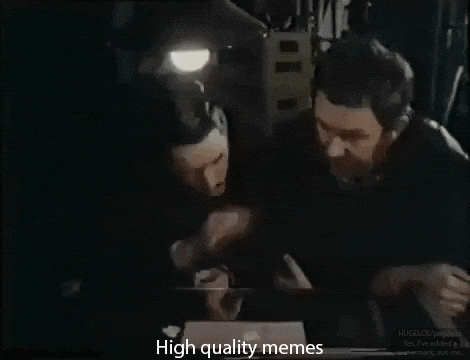 When people are complaining about the quality of the memes but I just need my fix