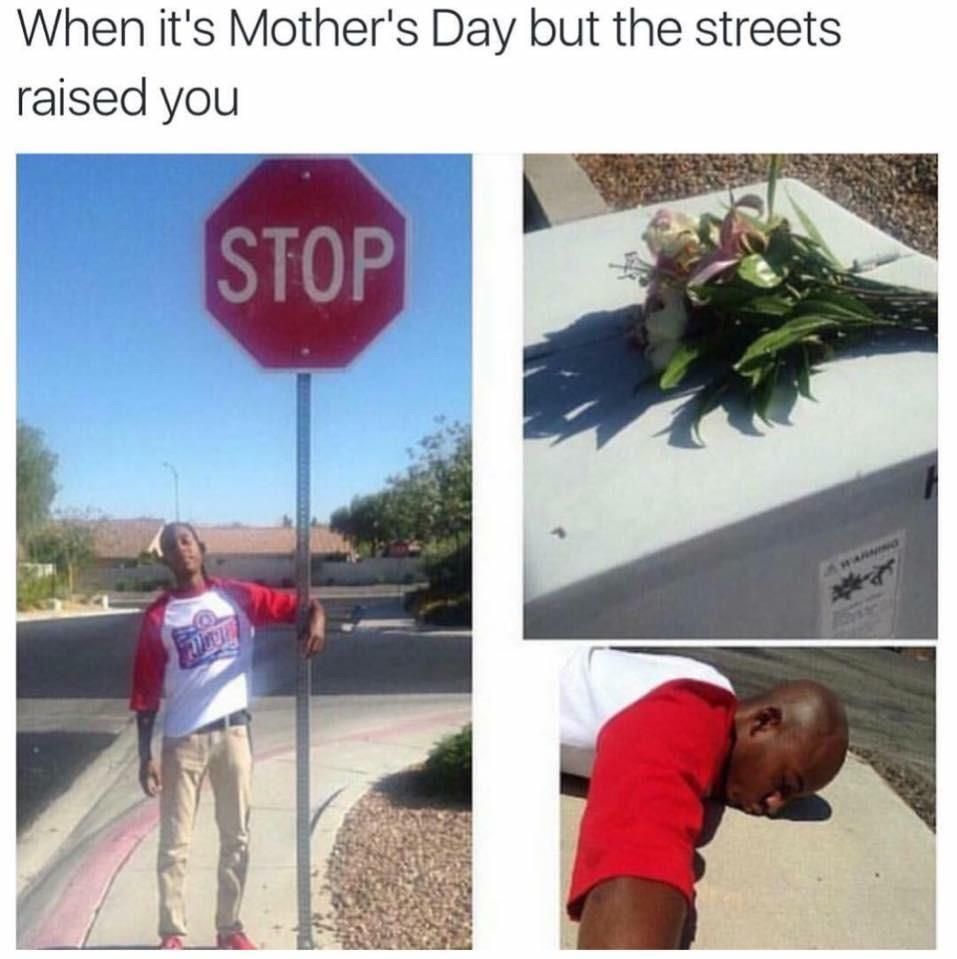 When it’s Mother’s Day but the streets raised you