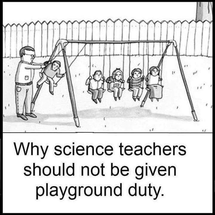 Why science teachers should not be given playground duty.