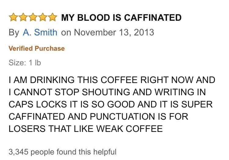 I was reading through reviews of a coffee brand that promises a heightened caffeine buzz and found this treasure