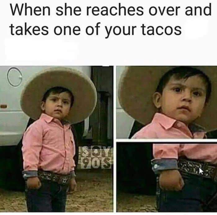 Don't touch my tacos.