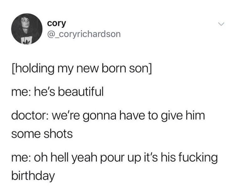 It’s his ***ing birthday