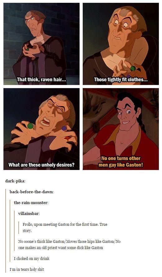 Gosh it disturbs me to see you Gaston......