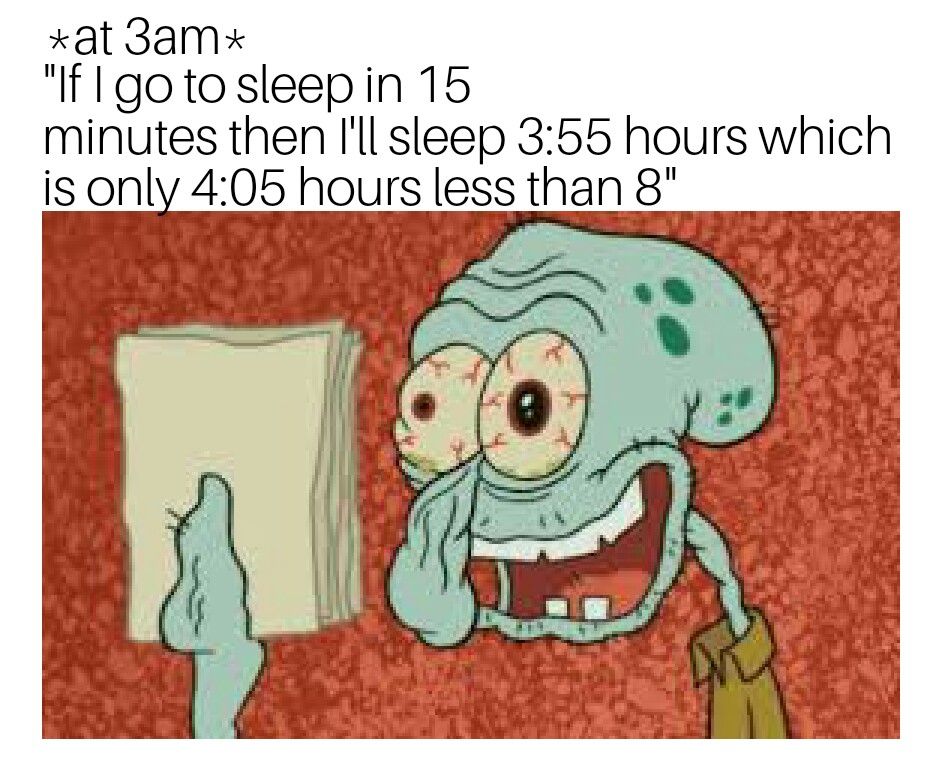I have to be up in 6 hours I'll be fine