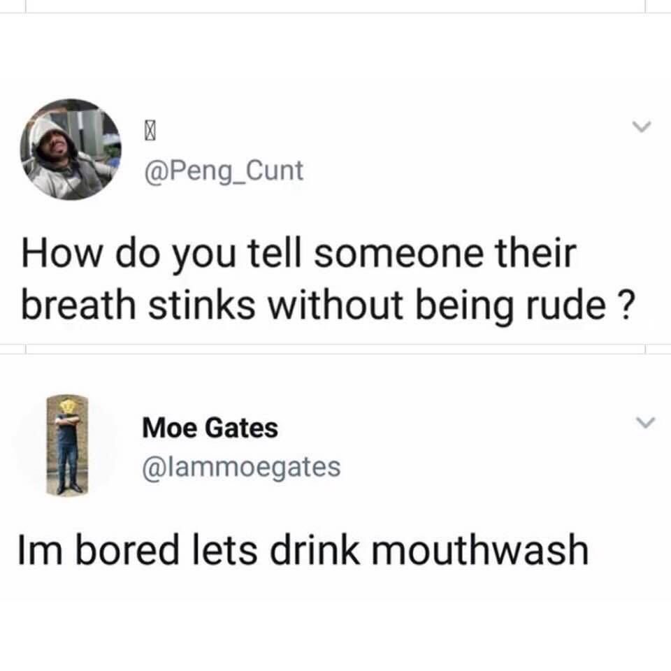 Mouthwash is my favorite alcoholic drink