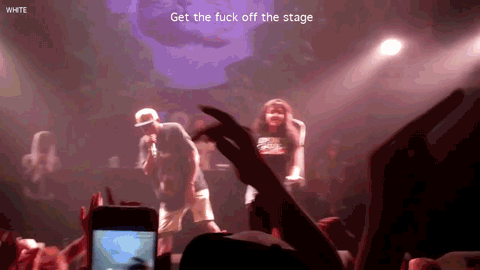 Get the f*ck off the stage!!!