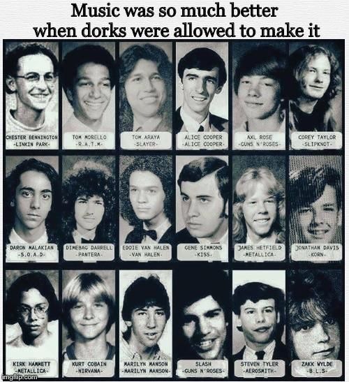 Music was better when dorks were allowed to make it