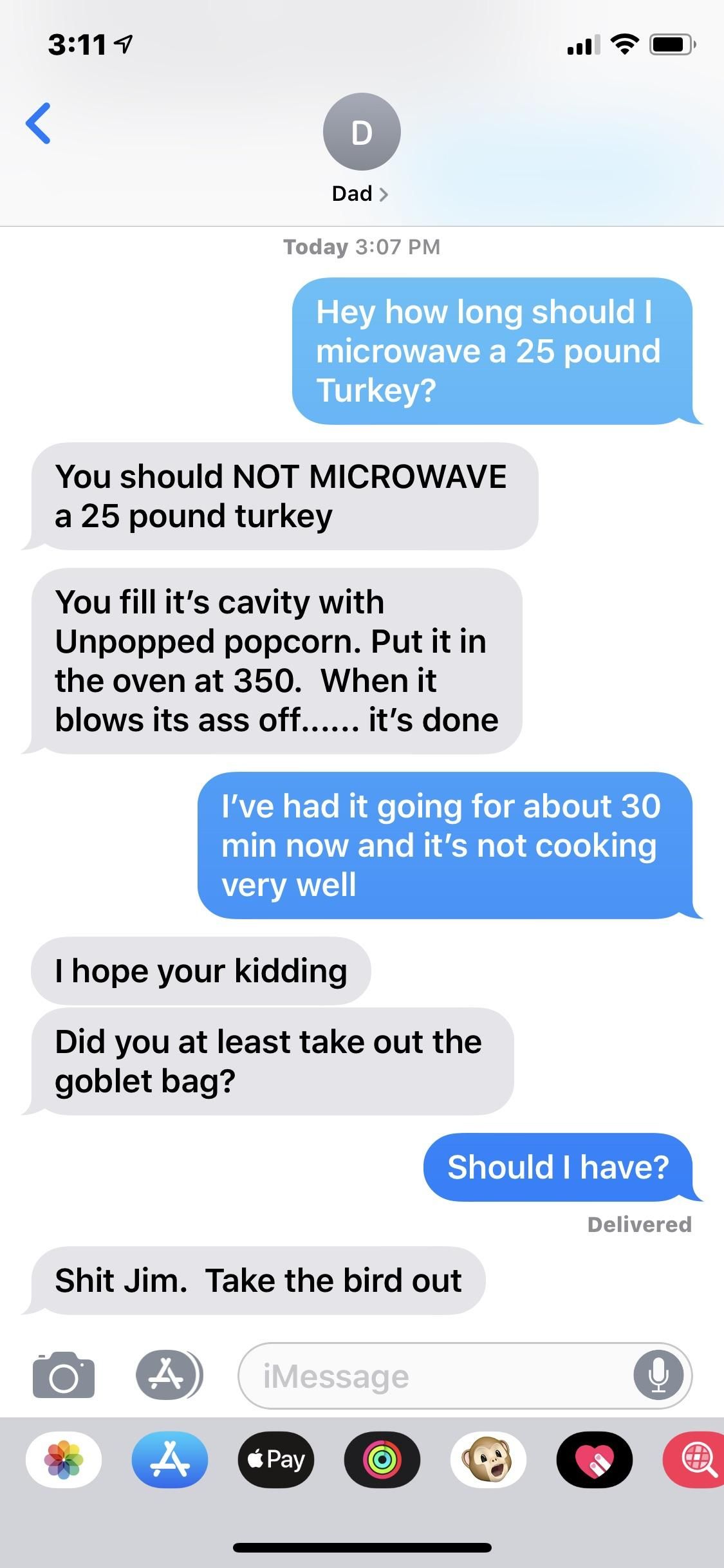 Asking my dad, who is a chef, how long to microwave a 25 pound turkey...