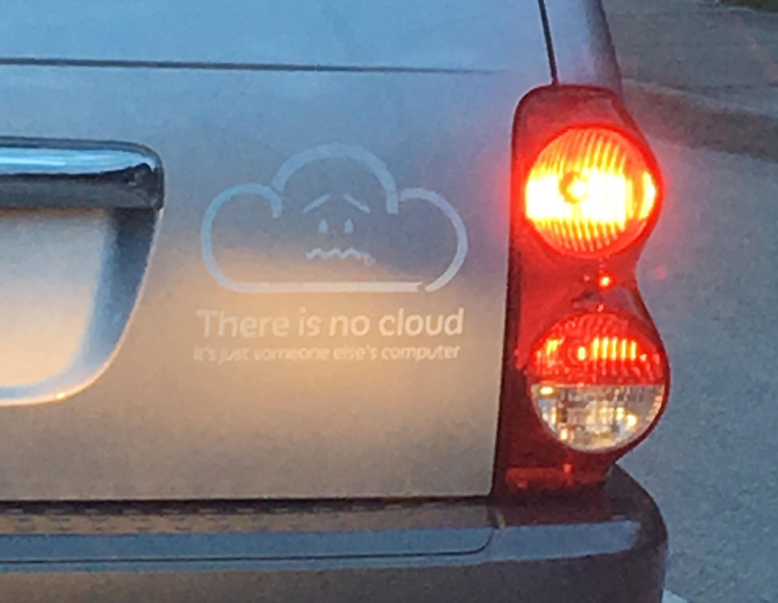 "There is no cloud, it's just someone else's computer." Laughed too hard at this in traffic today.