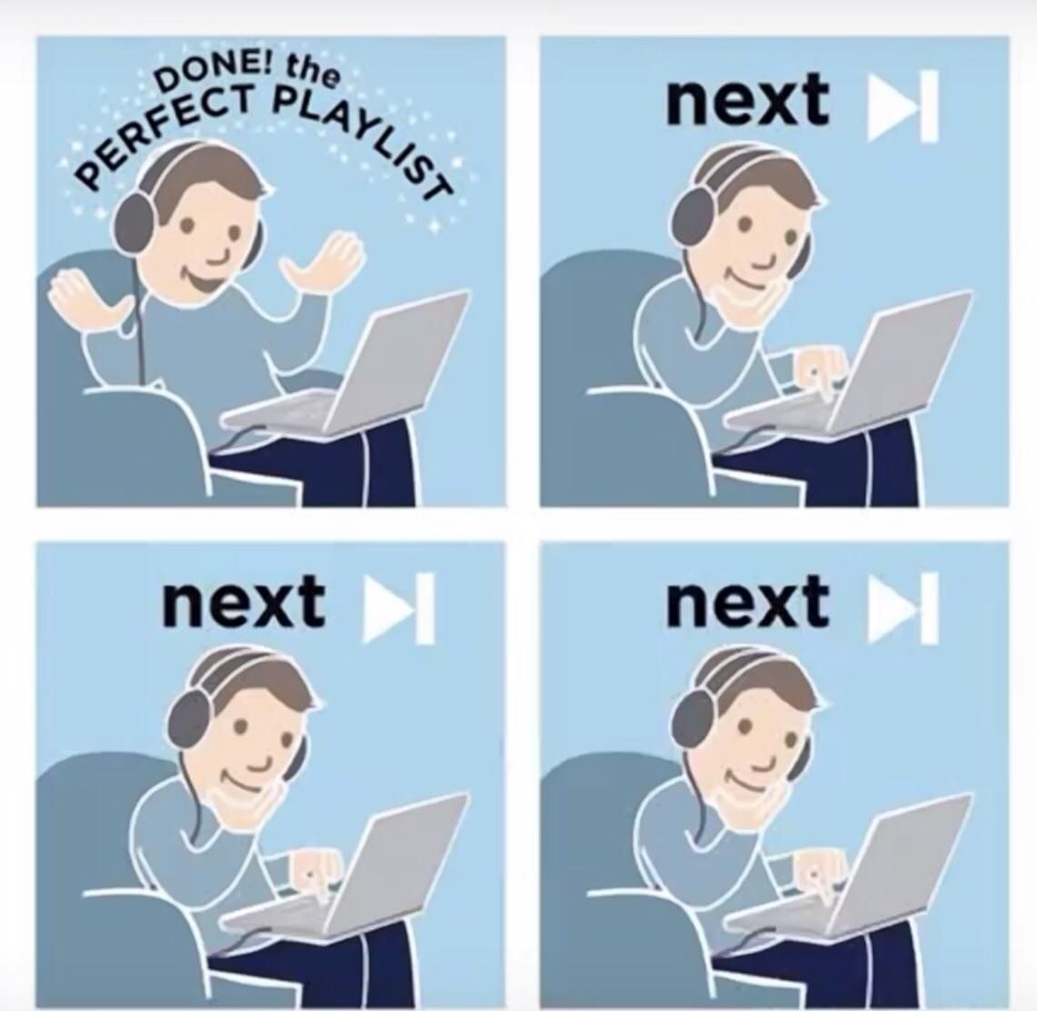 Me every ***ing time I try to make a playlist