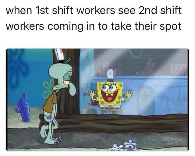 Every first shift workers.