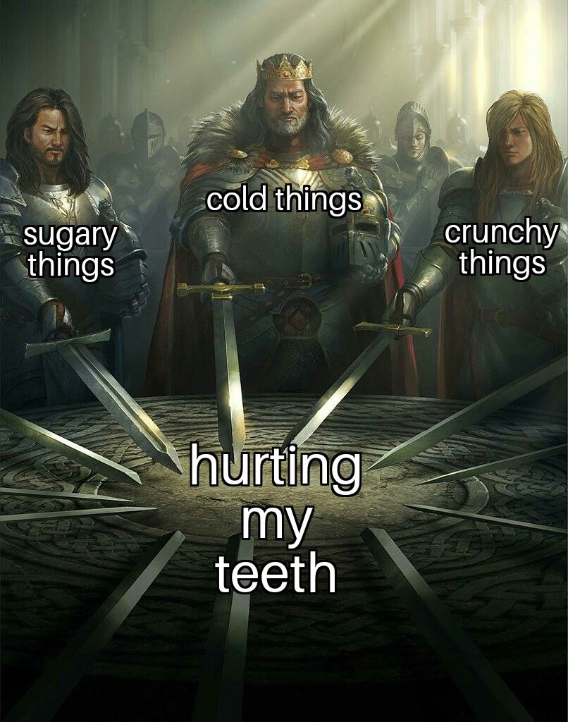 why would i throw away perfectly good money on a dentist when i can just never eat things i like
