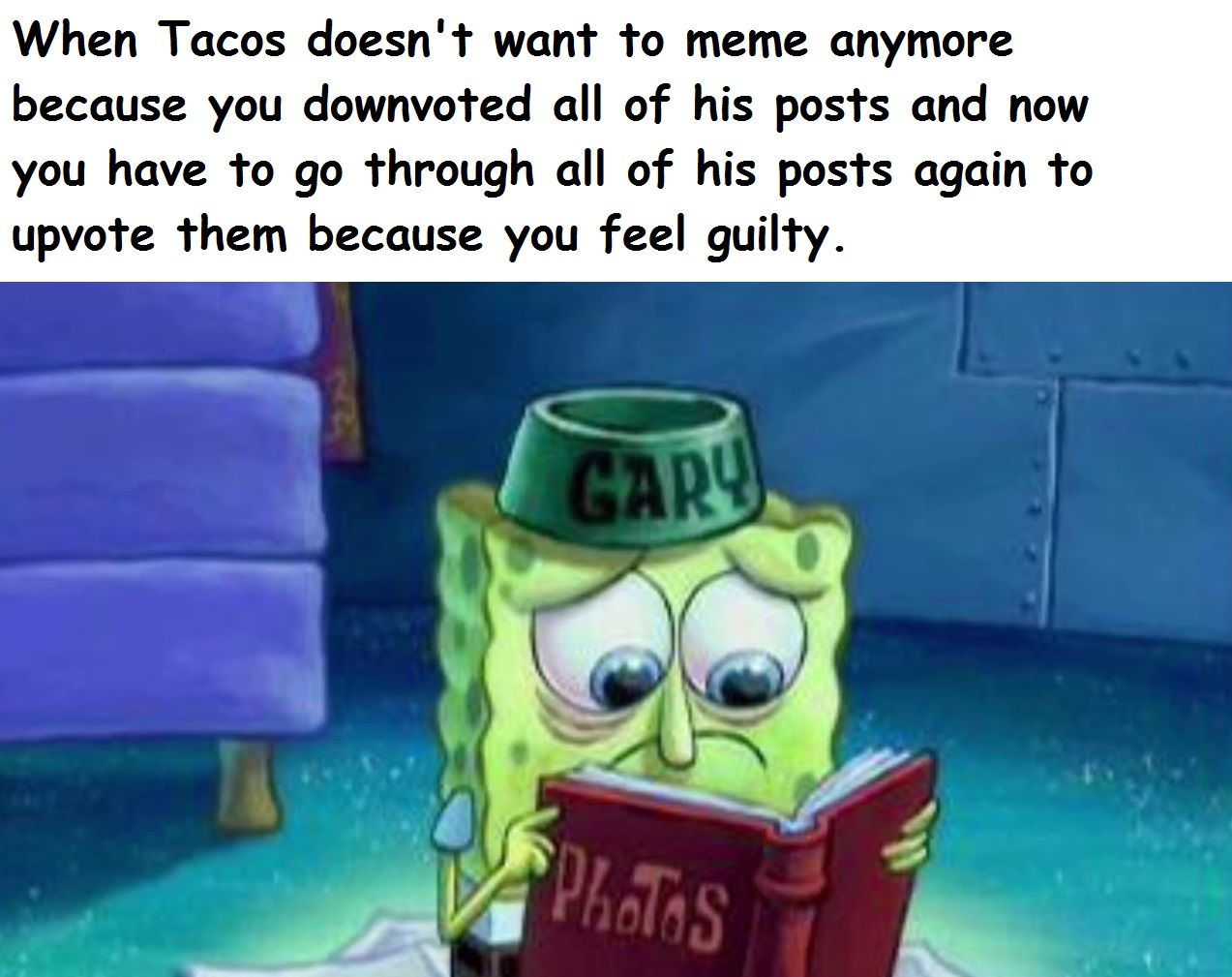 I am sorry Tacos I will never do it again, please don't don't go