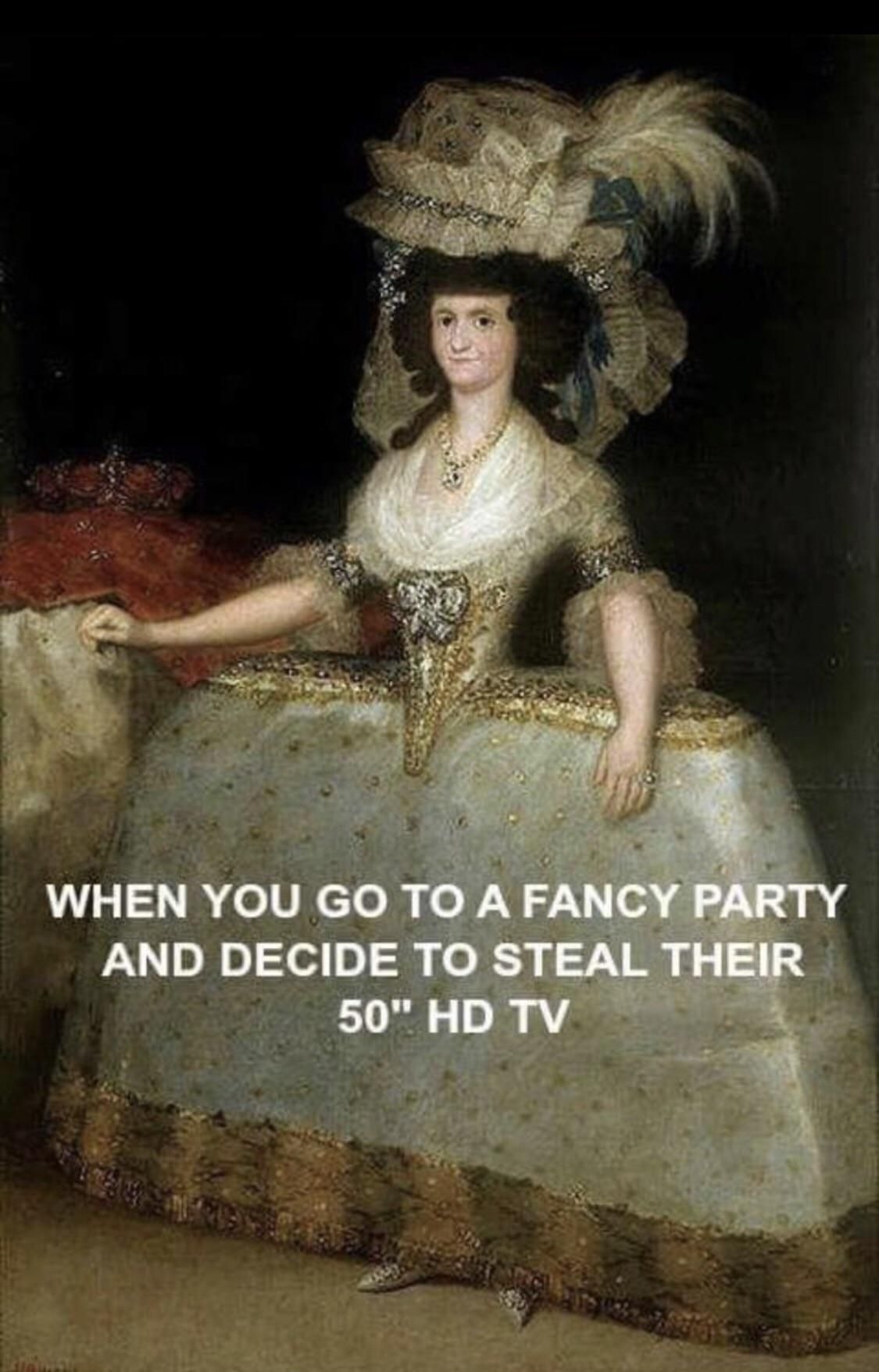 When you go to a party and steal a TV.