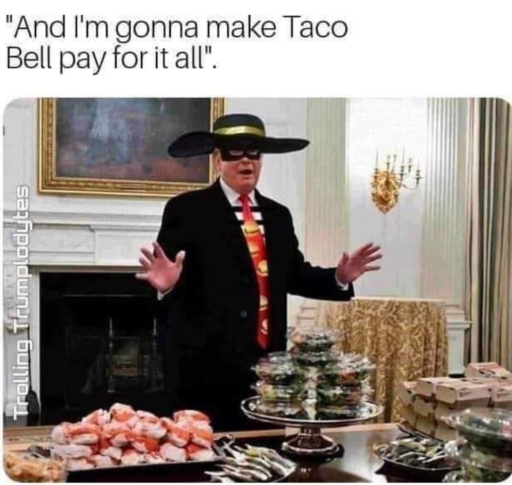 And I'll gonna make taco bell pay for it all
