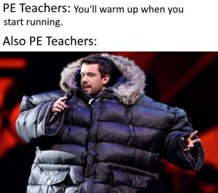 in all my years of schooling, ive never seen a PE teacher run