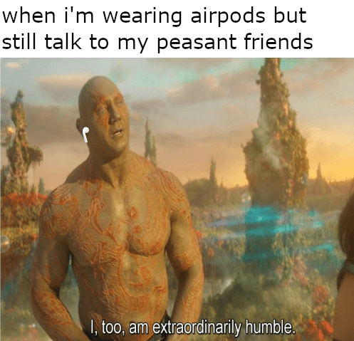 I'm quite humble, my peasants