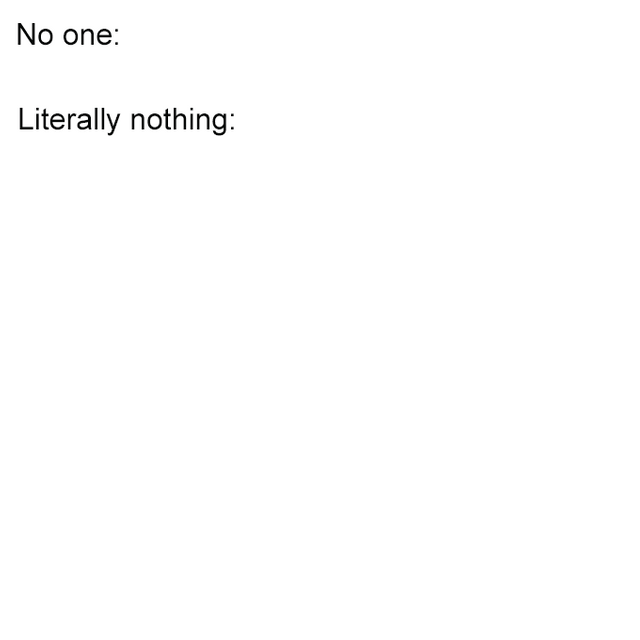 Therapist:"Nothing isn't real. It can't hurt you"