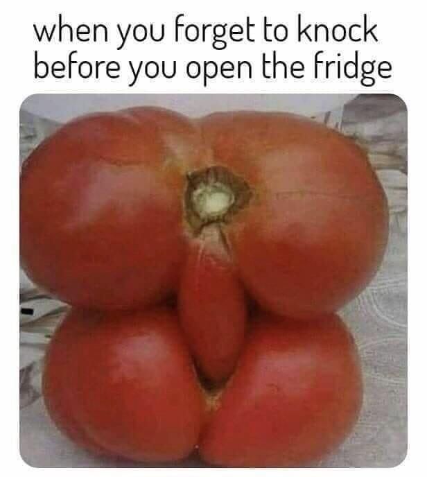 Tomato gettin more butt than me!