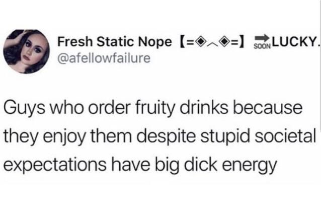 Guys who love fruity drinks..