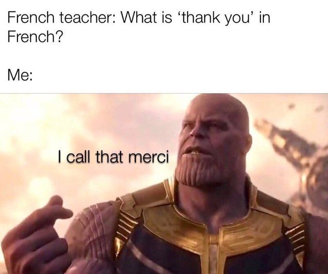 teacher: "merci Thanos very cool"
