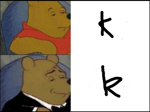 Forgot some k's are like this. Thanks for the free template and idea, sponge_hitler ;)