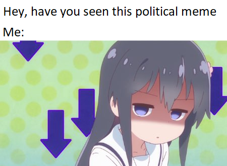 Weebs > Unfunny political propaganda (from all sides)