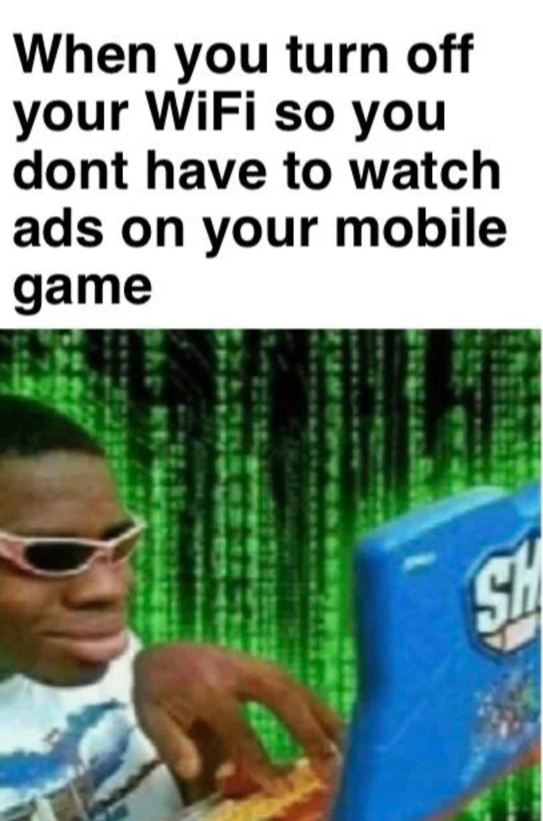 when you turn off your WiFi and your data so you don't have to watch ads while browsing Hugelol