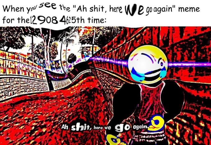 Ah ꜱhit, here we XD again