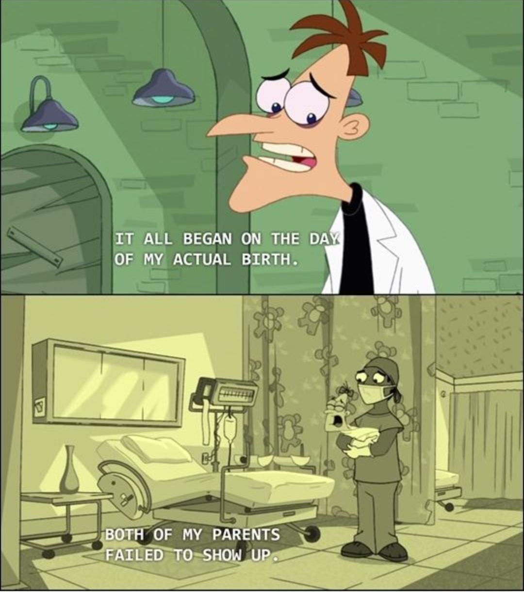 If you ever feel sad, just remember none of the Doofenshmirtz's parents showed up for his birth.