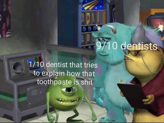 Actually, it's 9/10 dentists recommend that you *use* toothpaste