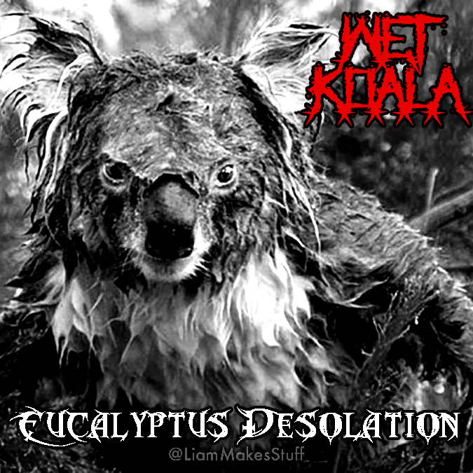 I recently discovered that wet koalas look metal as *** so I made them an album cover