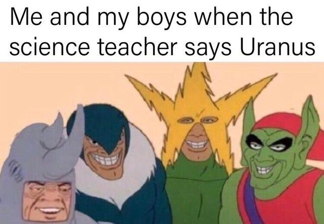 he said uranus heh heh, get it